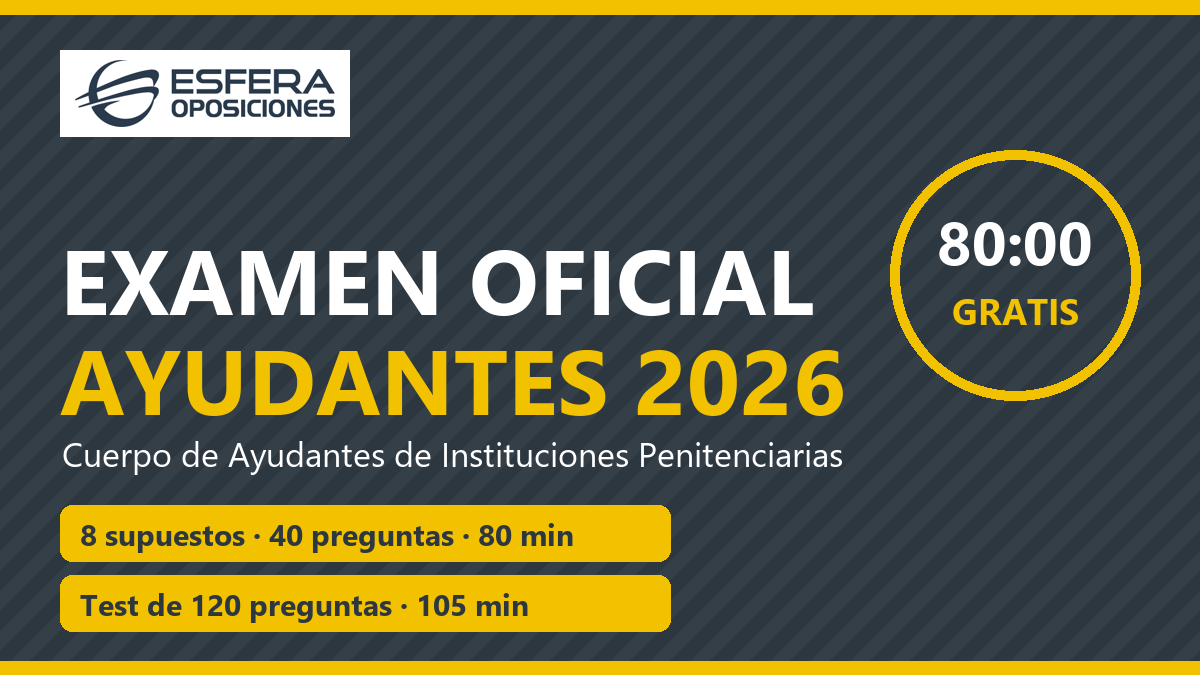 Examen Oficial Ayudantes 2026, gratis: 8 supuestos y 40 preguntas en 80 minutos, y test de 120 preguntas en 105 minutos.
